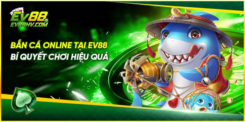 Bắn Cá Online Tại EV88 - Bí Quyết Chơi Hiệu Quả