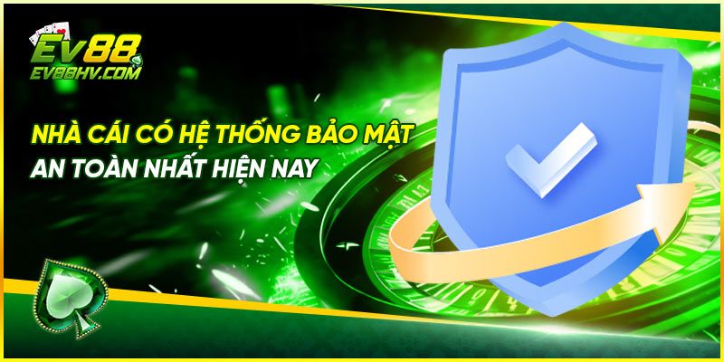 Nhà cái có hệ thống bảo mật an toàn nhất hiện nay