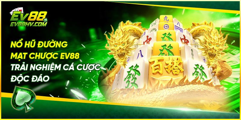 Nổ Hũ Đường Mạt Chược EV88 - Trải Nghiệm Cá Cược Độc Đáo
