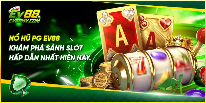 Nổ Hũ PG EV88 – Khám Phá Sảnh Slot Hấp Dẫn Nhất Hiện Nay