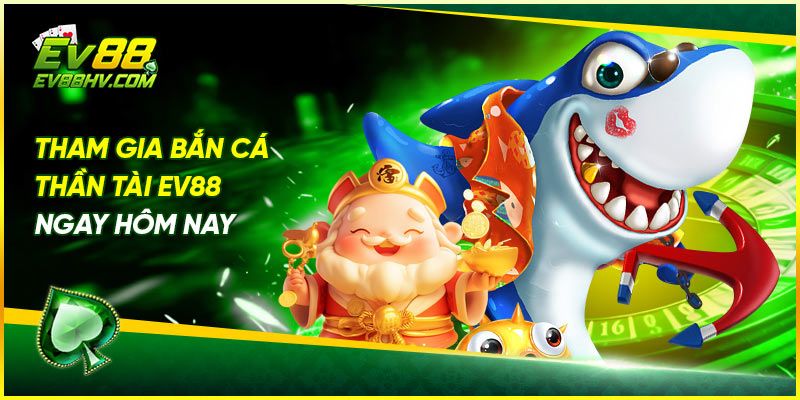 Tham gia bắn cá thần tài EV88 ngay hôm nay