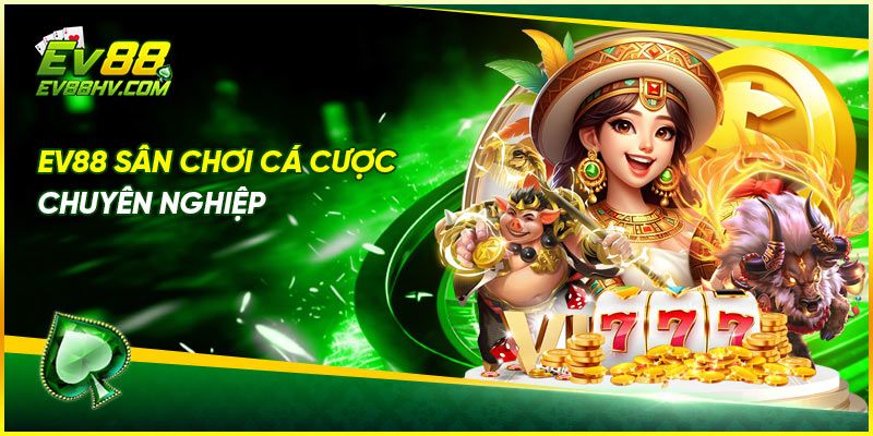 Slot game ev88 sân chơi cá cược chuyên nghiệp